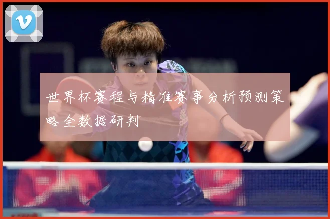 世界杯赛程与精准赛事分析预测策略全数据研判