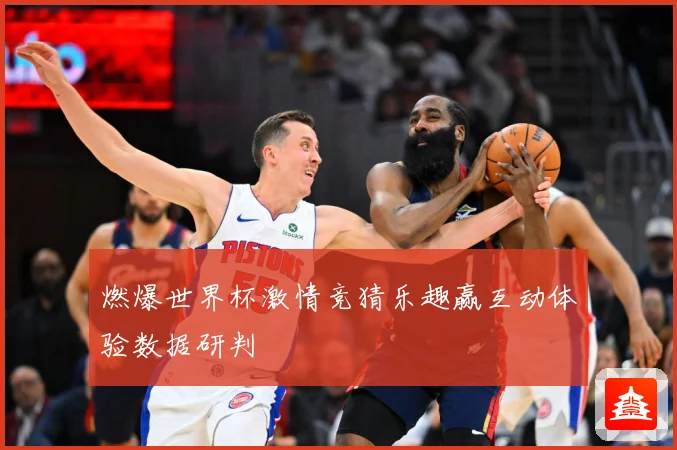 燃爆世界杯激情竞猜乐趣赢互动体验数据研判