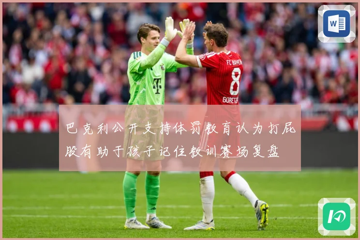 巴克利公开支持体罚教育认为打屁股有助于孩子记住教训赛场复盘